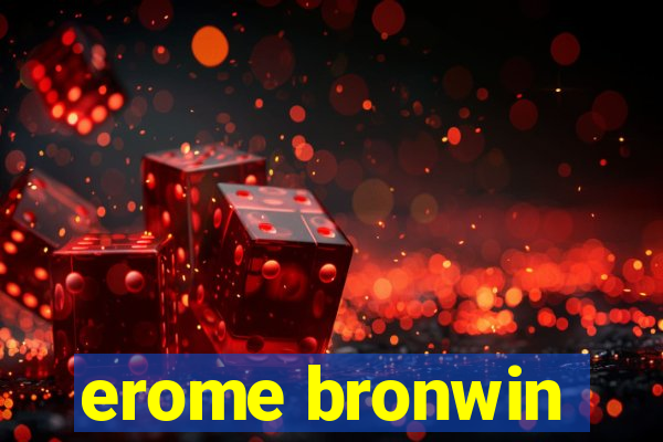 erome bronwin