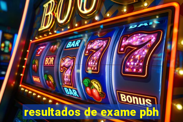 resultados de exame pbh