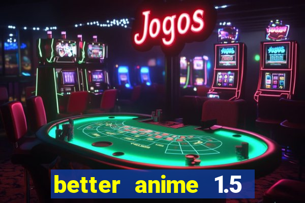 better anime 1.5 apk download