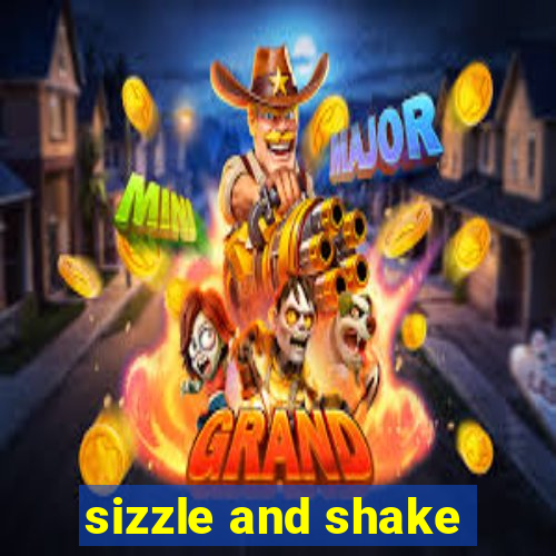 sizzle and shake