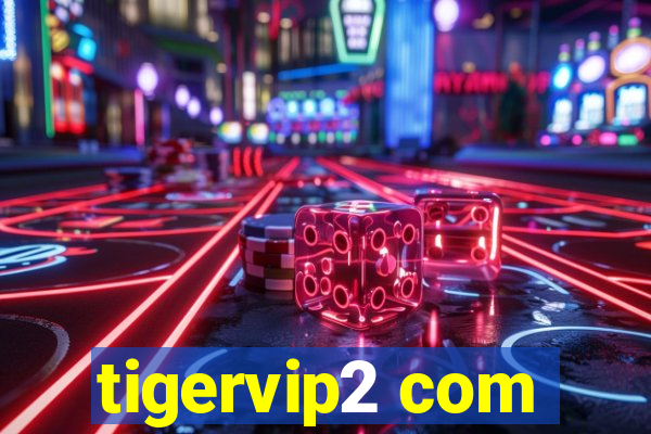 tigervip2 com