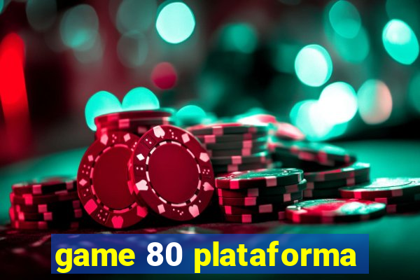 game 80 plataforma