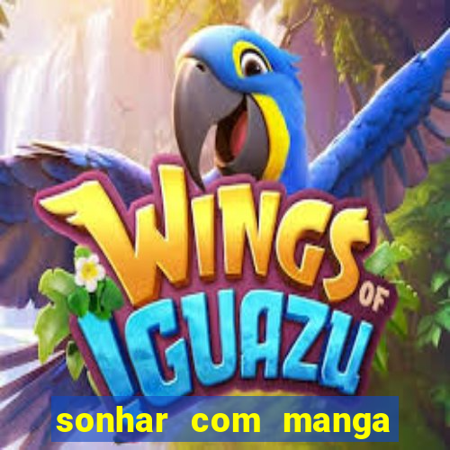 sonhar com manga no jogo do bicho