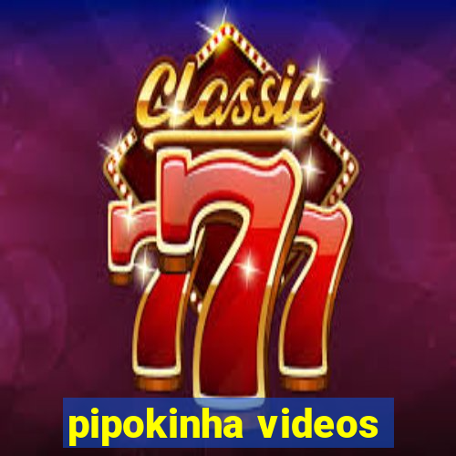 pipokinha videos