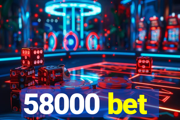 58000 bet