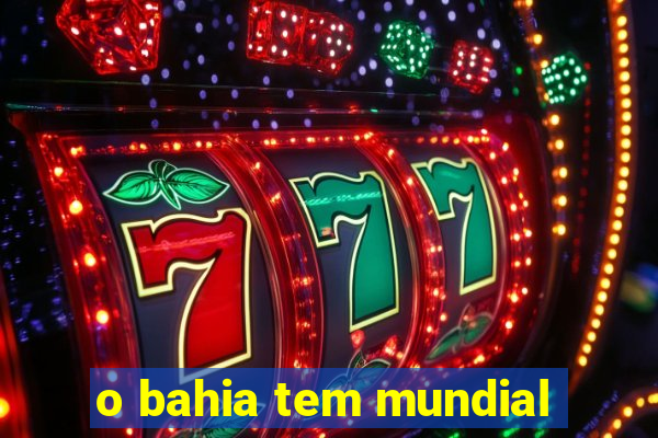 o bahia tem mundial