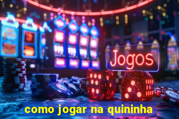 como jogar na quininha