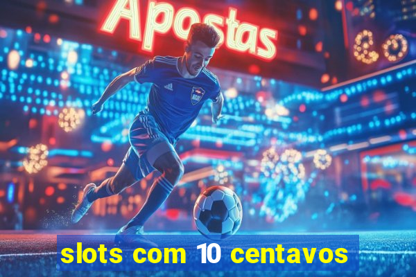 slots com 10 centavos