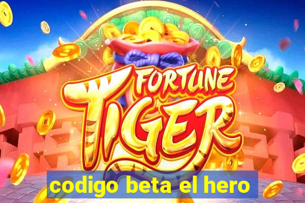 codigo beta el hero