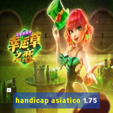 handicap asiatico 1.75