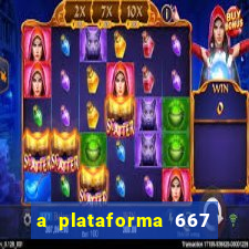 a plataforma 667 bet é confiável