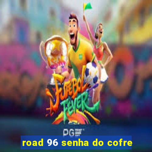 road 96 senha do cofre