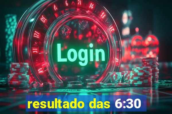 resultado das 6:30