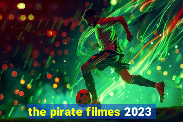 the pirate filmes 2023