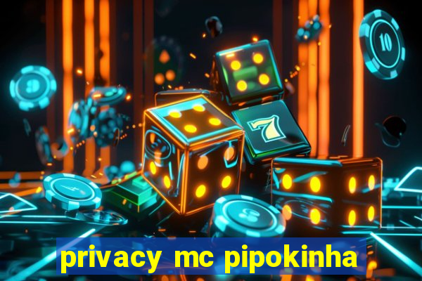 privacy mc pipokinha