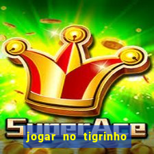 jogar no tigrinho sem deposito