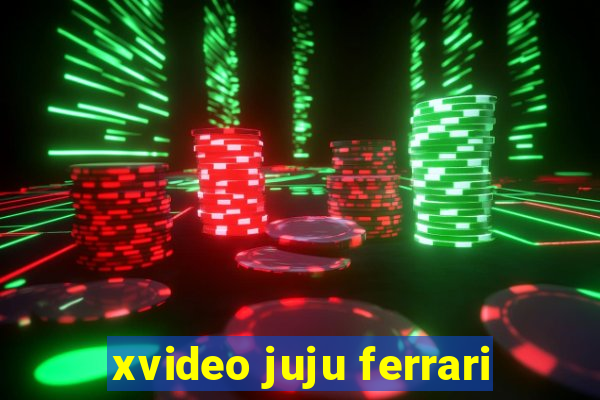 xvideo juju ferrari